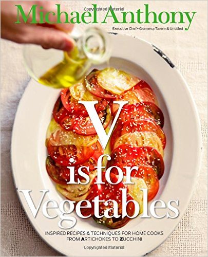 V Is for Vegetables- Inspired Recipes & Techniques for Home Cooks -- from Artichokes to Zucchini