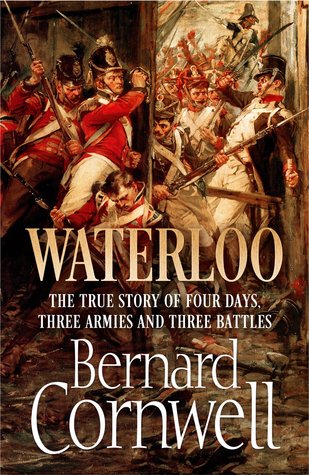 Waterloo- The History of Four Days, Three Armies, and Three Battles
