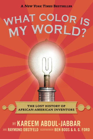 What Color Is My World?- The Lost History of African-American Inventors, by Abdul-Jabbar, Kareem, Obstfeld, Raymond, and Boos, Ben
