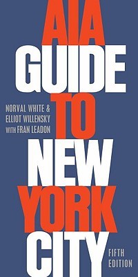 AIA Guide to New York City- The Classic Guide to New York's Architecture by Norval White, American Institute of Architects, Elliot Willensky