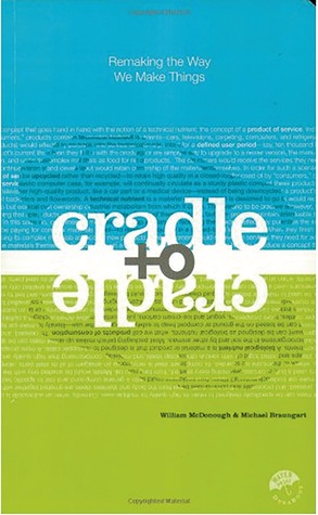 Cradle to Cradle- Remaking the Way We Make Things by William McDonough, Michael Braungart
