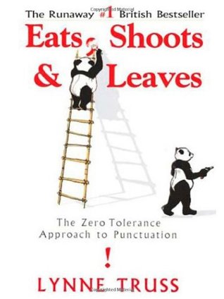 Eats, Shoots & Leaves- The Zero Tolerance Approach to Punctuation by Lynne Truss