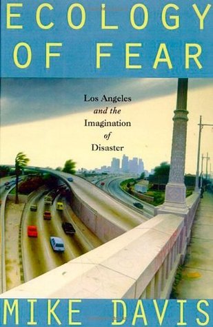 Ecology of Fear- Los Angeles and the Imagination of Disaster by Mike Davis
