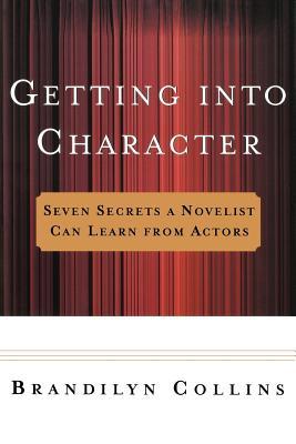 Getting into Character- Seven Secrets a Novelist Can Learn from Actors by Brandilyn Collins
