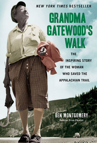 Grandma Gatewood’s Walk- The Inspiring Story of the Woman Who Saved the Appalachian Trail by Ben Montgomery