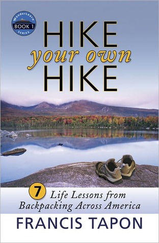 Hike Your Own Hike- 7 Life Lessons from Backpacking Across America (Wanderlearn) by Francis Tapon