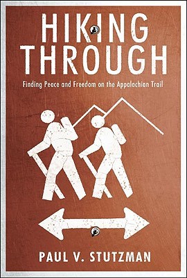 Hiking Through- One Man’s Journey to Peace and Freedom on the Appalachian Trail by Paul Stutzman