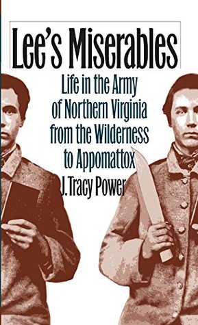 Lee's Miserables- Life in the Army of Northern Virginia from the Wilderness to Appomattox (Civil War America) by J. Tracy Power