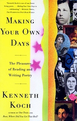 Making Your Own Days- The Pleasures of Reading and Writing Poetry by Kenneth Koch