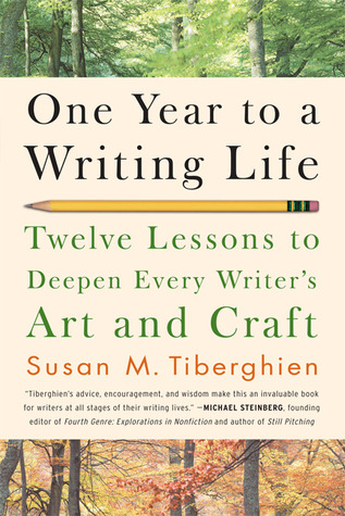 One Year to a Writing Life- Twelve Lessons to Deepen Every Writer's Art and Craft by Susan M. Tiberghien