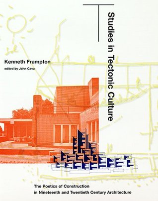 Studies in Tectonic Culture- The Poetics of Construction in Nineteenth and Twentieth Century Architecture by Kenneth Frampton (Editor), Gitta Domik, Elizabeth R. Jessup, John Cava (Editor)