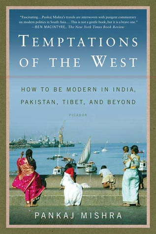 Temptations of the West- How to Be Modern in India, Pakistan, Tibet, and Beyond by Pankaj Mishra