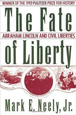The Fate of Liberty- Abraham Lincoln and Civil Liberties by Mark E. Neely Jr.