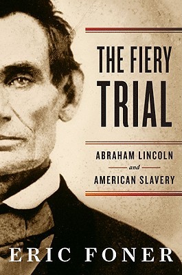 The Fiery Trial- Abraham Lincoln and American Slavery by Eric Foner
