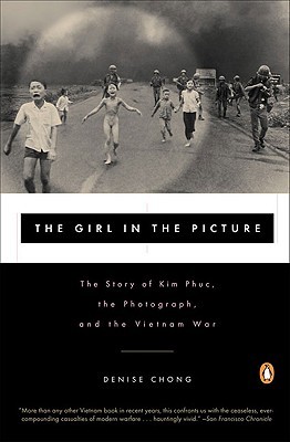 The Girl in the Picture- The Story of Kim Phuc, the Photograph, and the Vietnam War by Denise Chong