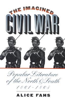 The Imagined Civil War- Popular Literature of the North and South 1861-1865 (Civil War America) by Alice Fahs