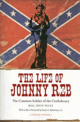 The Life of Johnny Reb- The Common Soldier of the Confederacy – Bell Irvin Wiley