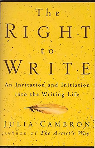 The Right to Write- An Invitation and Initiation into the Writing Life by Julia Cameron