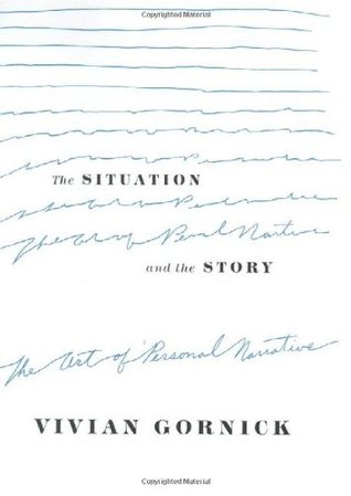 The Situation and the Story- The Art of Personal Narrative by Vivian Gornick