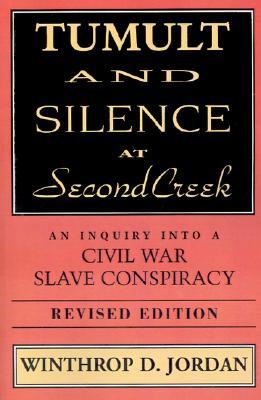 Tumult and Silence at Second Creek- An Inquiry Into a Civil War Slave Conspiracy by Winthrop D. Jordan