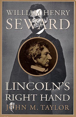 William Henry Seward- Lincoln's Right Hand by John M. Taylor