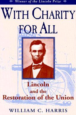 With Charity for All- Lincoln and the Restoration of the Union by William C. Harris Jr.