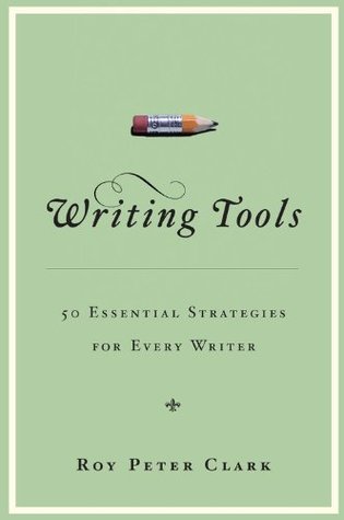 Writing Tools- 50 Essential Strategies for Every Writer by Roy Peter Clark