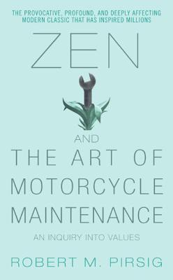 Zen and the Art of Motorcycle Maintenance- An Inquiry Into Values by Robert M. Pirsig
