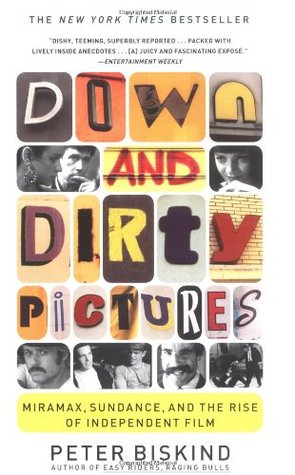 Down and Dirty Pictures- Miramax, Sundance, and the Rise of Independent Film by Peter Biskind