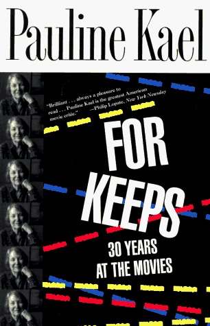 For Keeps- 30 Years at the Movies (The Film Writings) by Pauline Kael