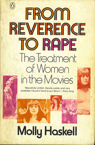 From Reverence to Rape- The Treatment of Women in the Movies by Molly Haskell