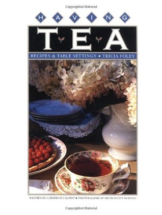 Having Tea- Recipes & Table Settings by Tricia Foley, Catherine Calvert
