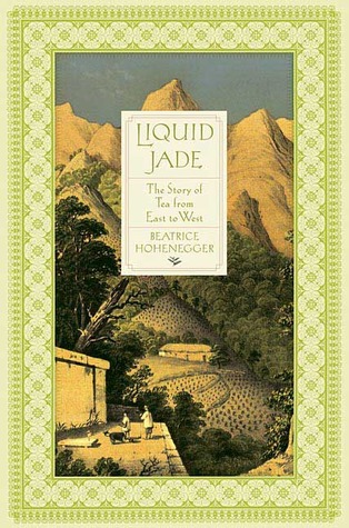 Liquid Jade- The Story of Tea from East to West by Beatrice Hohenegger
