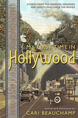 My First Time in Hollywood- Stories from the Pioneers, Dreamers and Misfits Who Made the Movies by Cari Beauchamp