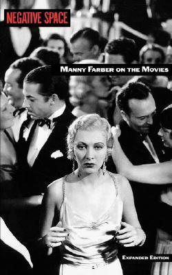 Negative Space- Manny Farber on the Movies by Manny Farber, Robert Walsh Jr. (Preface by)