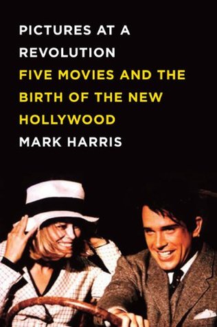Pictures at a Revolution- Five Movies and the Birth of the New Hollywood by Mark Harris