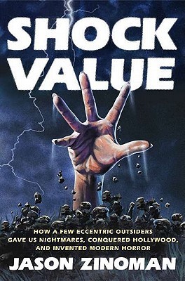 Shock Value- How a Few Eccentric Outsiders Gave Us Nightmares, Conquered Hollywood, and Invented Modern Horror by Jason Zinoman