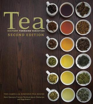 Tea- History, Terroirs, Varieties by Kevin Gascoyne, François Marchand, Jasmin Desharnais, Hugo Americi, Jonathan Racine (Editor)