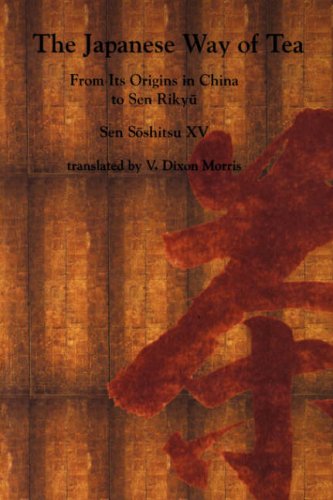 The Japanese Way of Tea- From Its Origins in China to Sen Rikyu by Sōshitsu Sen XV, V. Dixon Morris (Translator)