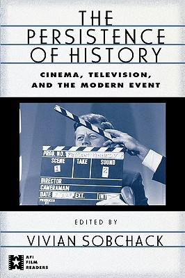 The Persistence of History- Cinema, Television and the Modern Event by Sobchack