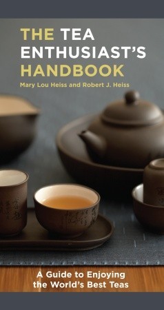 The Tea Enthusiast's Handbook- A Guide to the World's Best Teas by Mary Lou Heiss, Robert J. Heiss