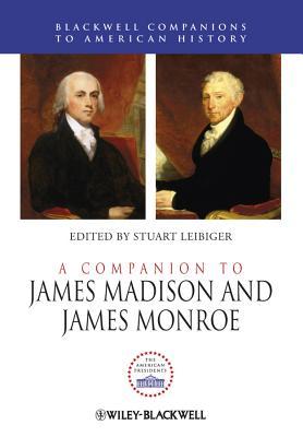 A Companion to James Madison and James Monroe by Stuart Leibiger (Editor)