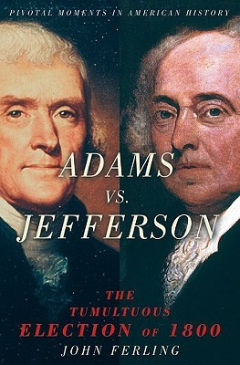 Adams Vs. Jefferson- The Tumultuous Election of 1800 (Pivotal Moments in American History) by John Ferling