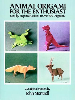 Animal Origami for the Enthusiast- Step-by-Step Instructions in Over 900 Diagrams:25 Original Models by John Montroll