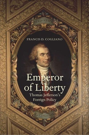 Emperor of Liberty- Thomas Jefferson's Foreign Policy (The Lewis Walpole Series in Eighteenth-Century Culture and History) by Francis D. Cogliano