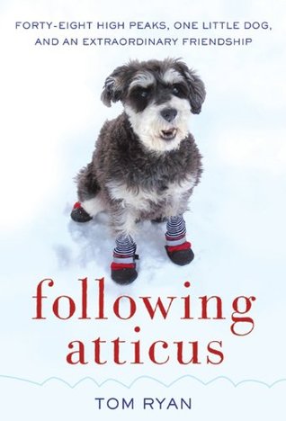 Following Atticus- Forty-Eight High Peaks, One Little Dog, and an Extraordinary Friendship by Tom Ryan