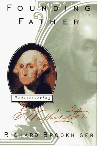 Founding Father- Rediscovering George Washington by Richard Brookhiser