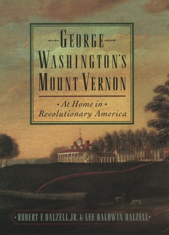 George Washington's Mount Vernon- At Home in Revolutionary America by Robert F. Dalzell Jr., Lee B. Dalzell