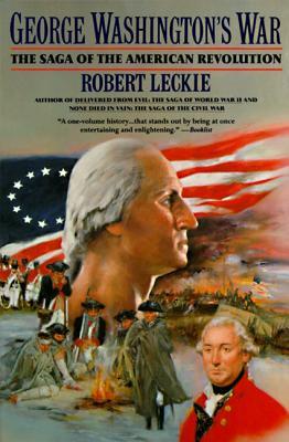 George Washington's War- The Saga of the American Revolution by Robert Leckie