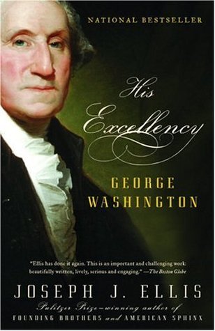 His Excellency- George Washington by Joseph J. Ellis